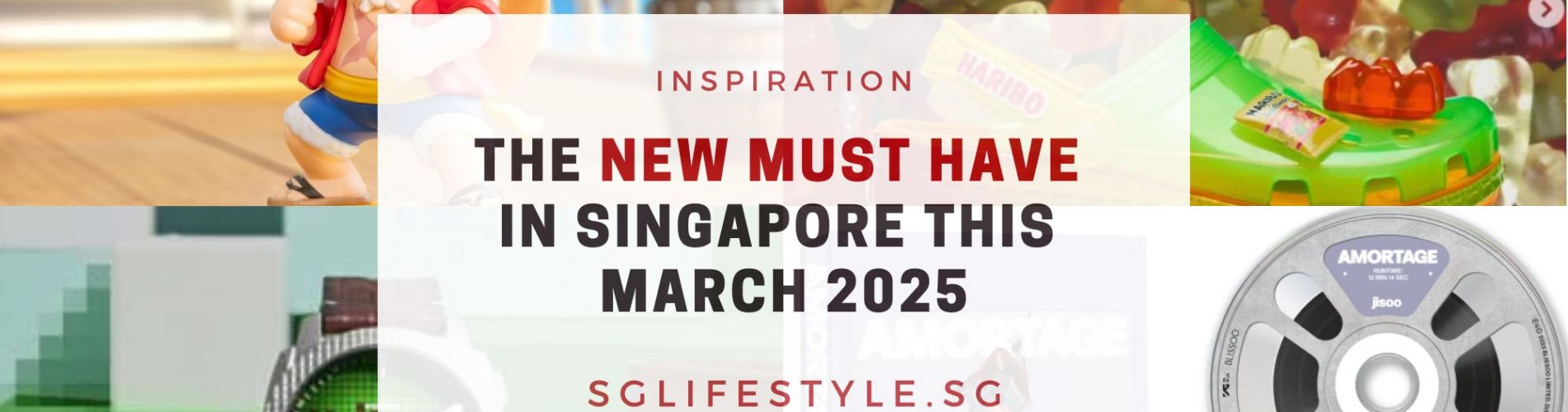 new must have singapore march 2025