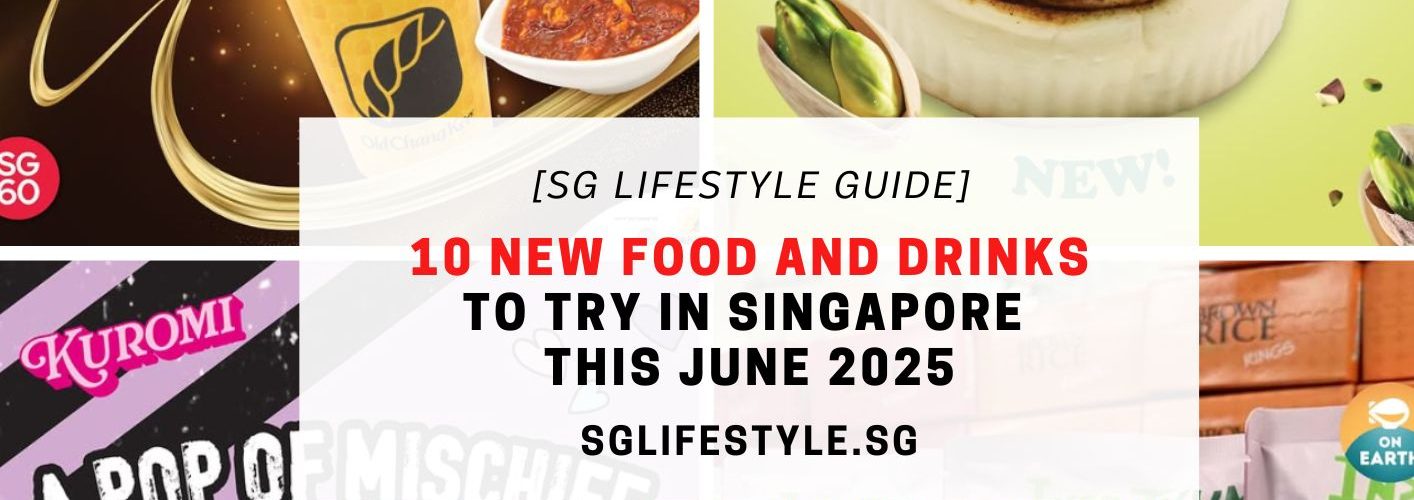 10 NEW FOOD AND DRINKS TO TRY IN SINGAPORE THIS JUNE 2025