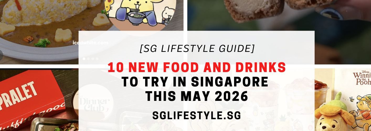 10 NEW FOOD AND DRINKS TO TRY IN SINGAPORE THIS MAY