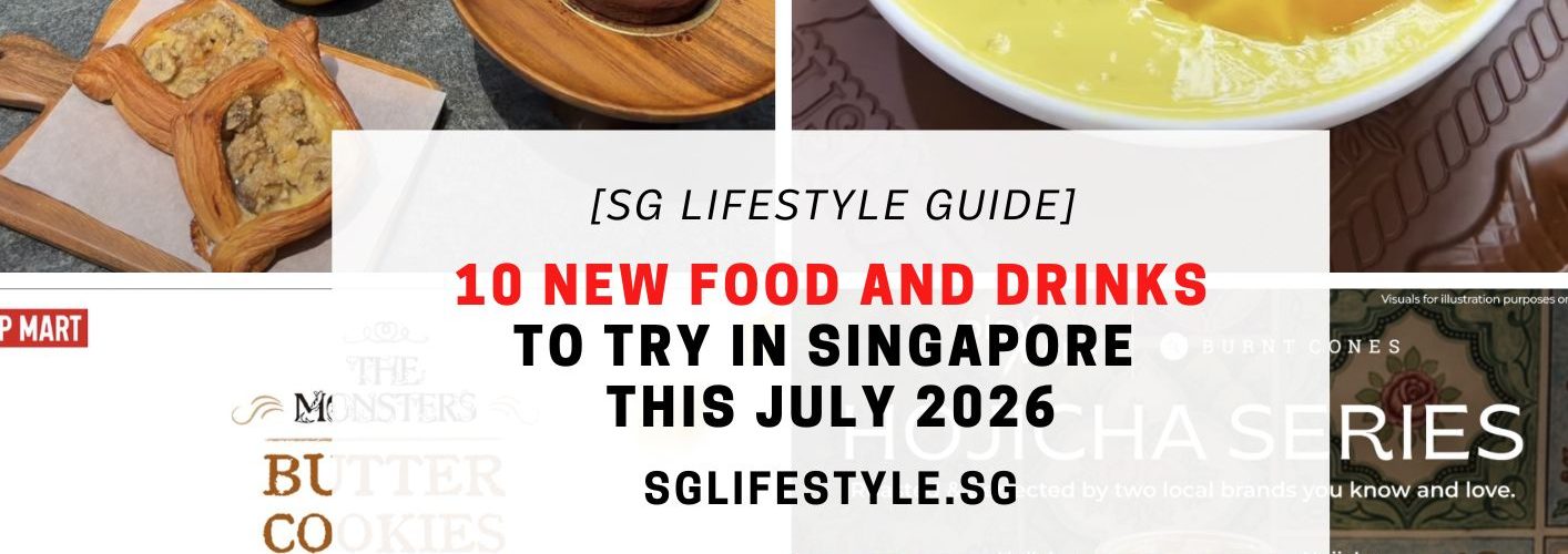 10 NEW FOOD AND DRINKS TO TRY IN SINGAPORE THIS JULY