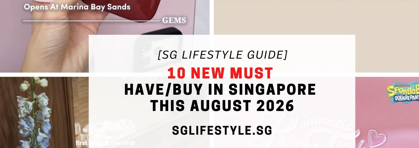10 NEW MUST HAVE_BUY IN SINGAPORE THIS AUGUST 2026